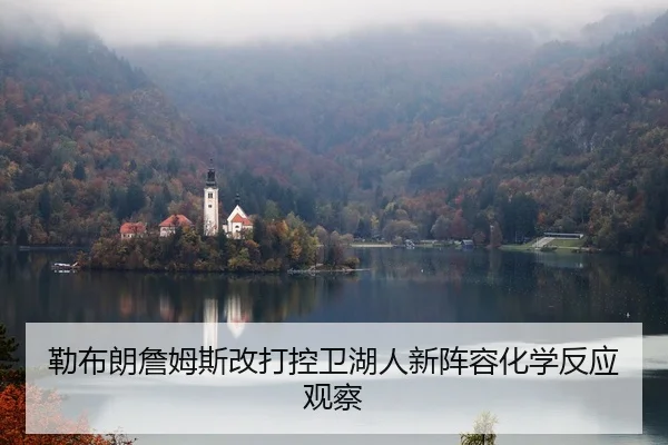 勒布朗詹姆斯改打控卫湖人新阵容化学反应观察